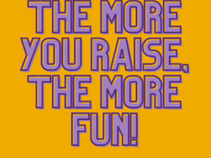 the more you raise the more fun